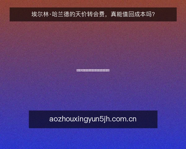 埃尔林·哈兰德的天价转会费，真能值回成本吗？